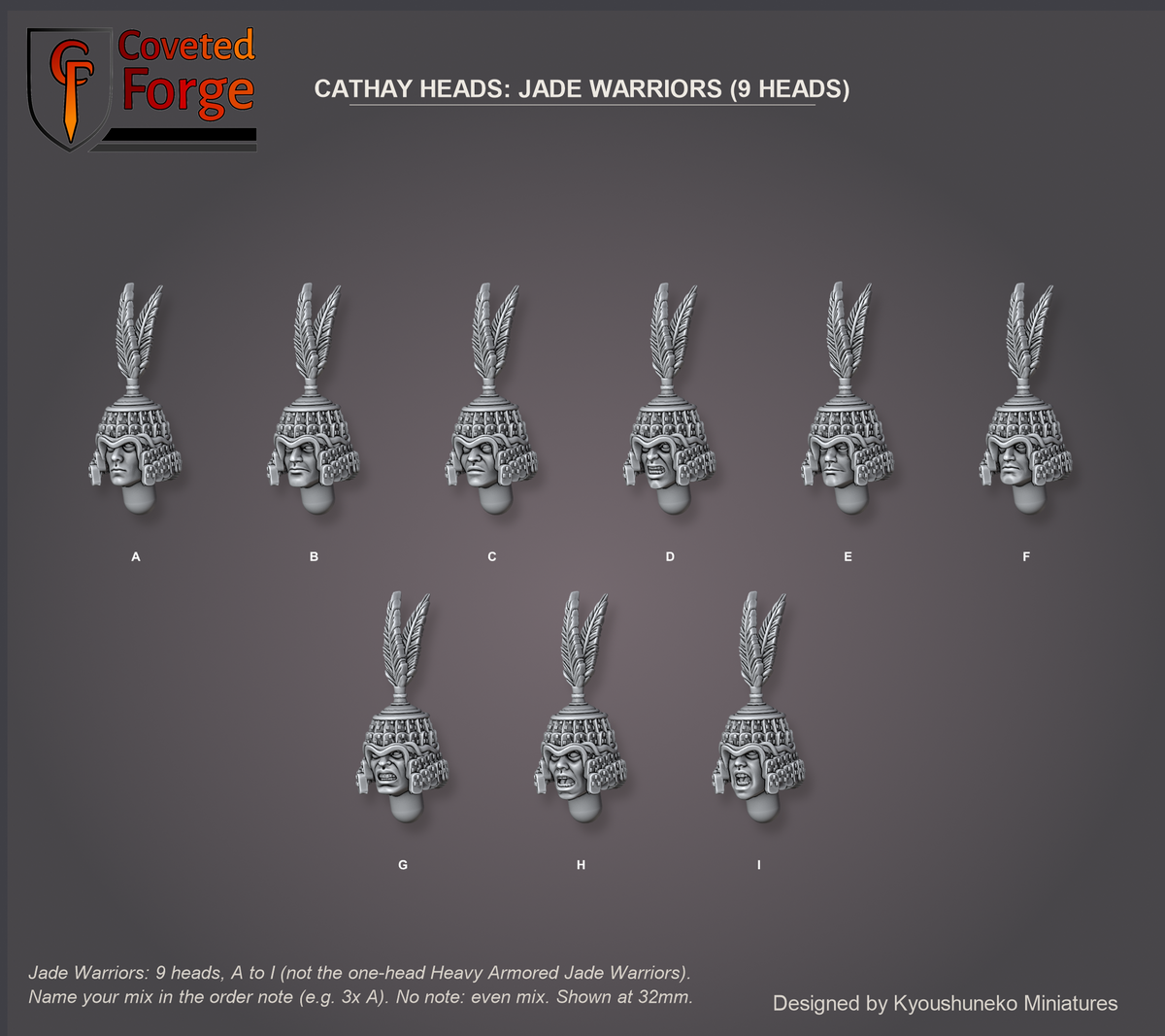 Coveted Forge bits sheet: Heads (1 of 11), Cathay Heads Jade Warriors style guide, 9 different heads lettered A to I to name in the order note (not the one-head Heavy Armored Jade Warriors style), shown at 32mm, resin heads with neck pegs by Kyoushuneko Miniatures.